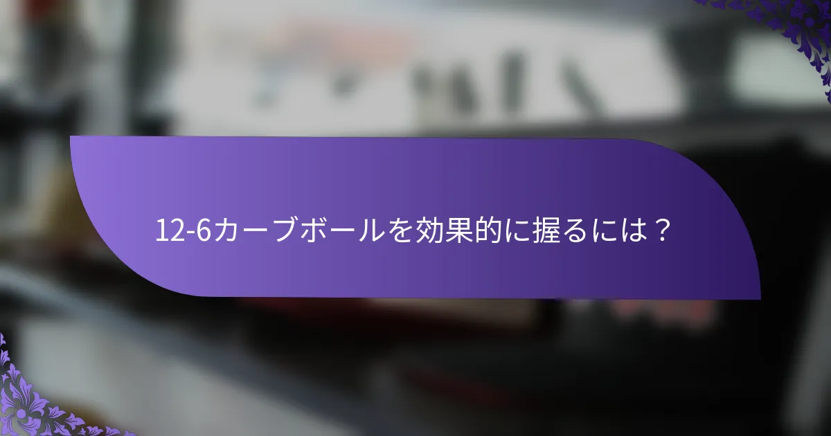 12-6カーブボールを効果的に握るには？