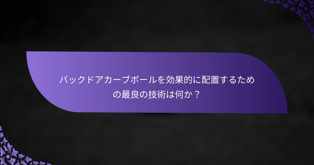バックドアカーブボールを効果的に配置するための最良の技術は何か?