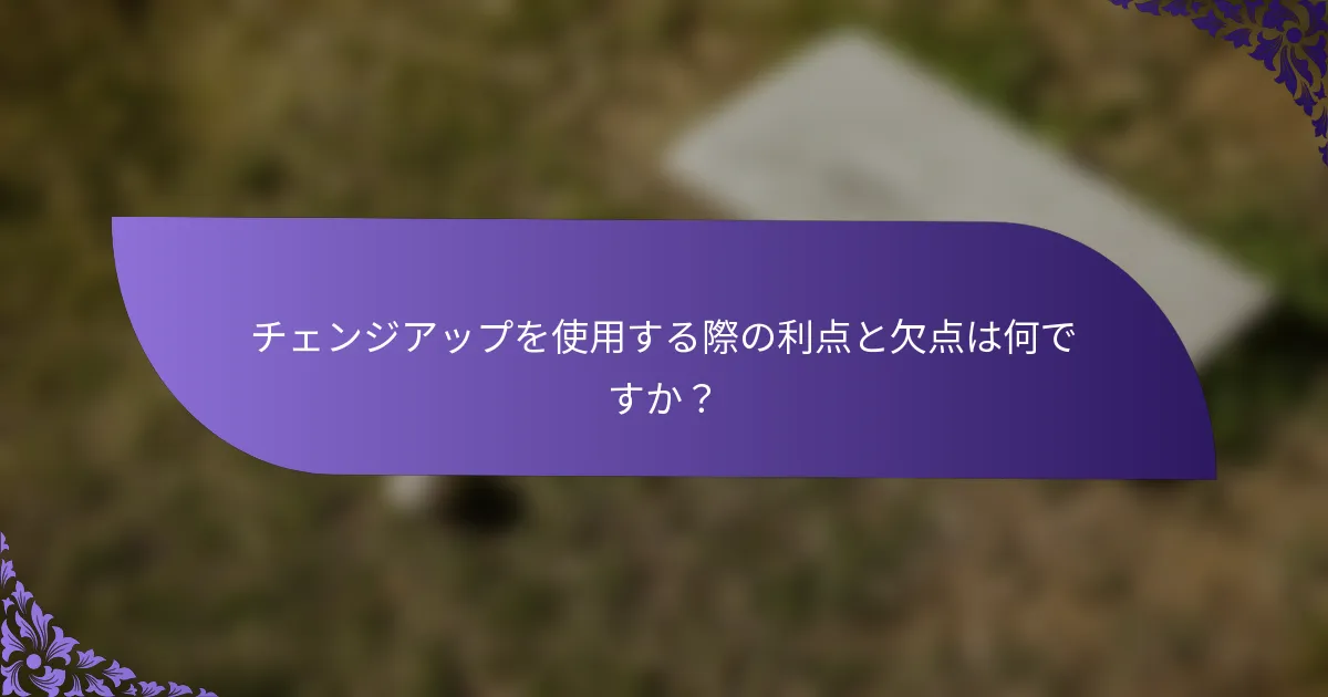 チェンジアップを使用する際の利点と欠点は何ですか?