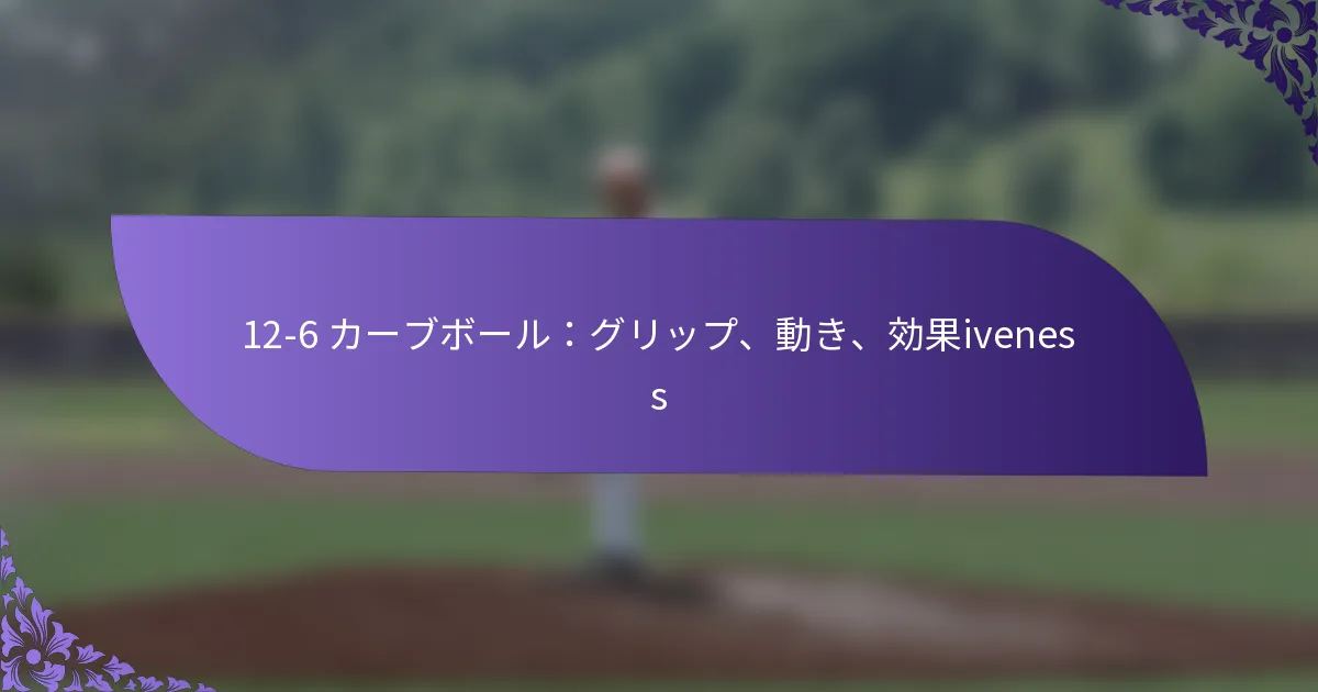 12-6 カーブボール：グリップ、動き、効果iveness