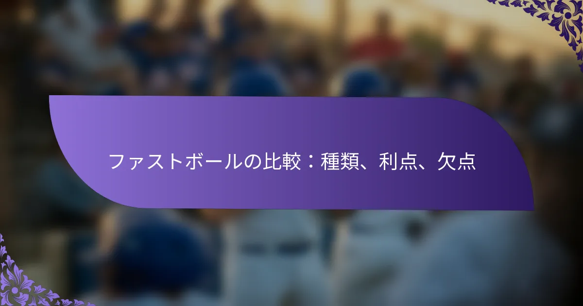 ファストボールの比較：種類、利点、欠点