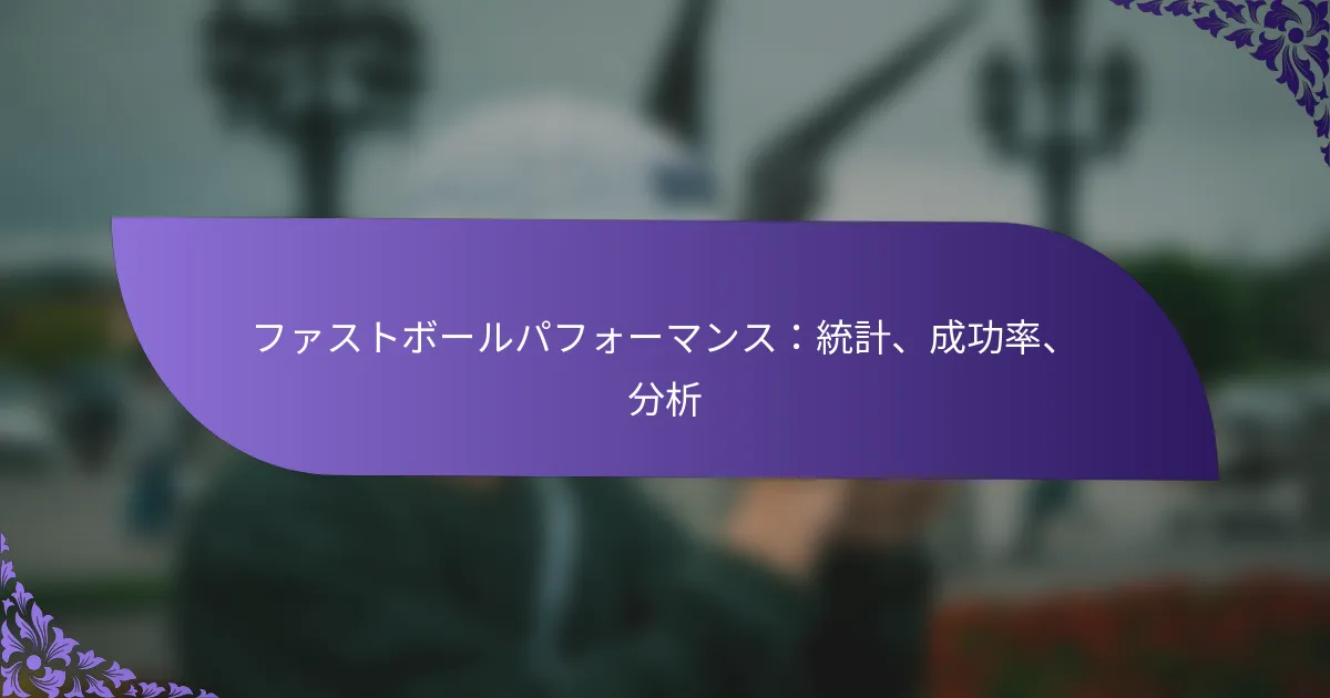 ファストボールパフォーマンス:統計、成功率、分析