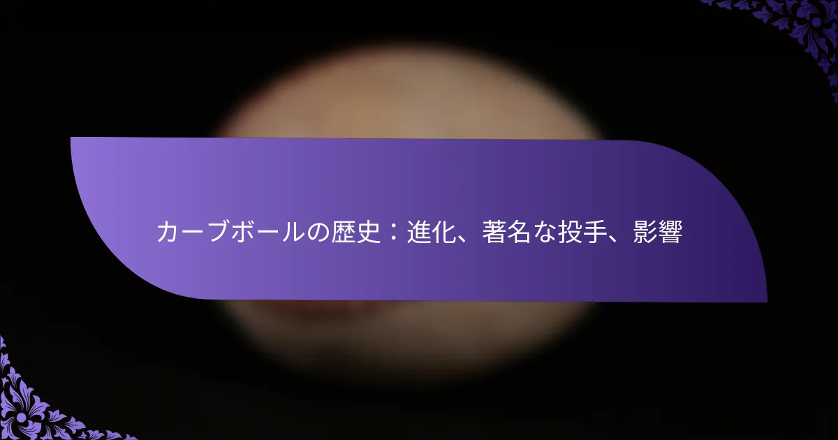 カーブボールの歴史：進化、著名な投手、影響