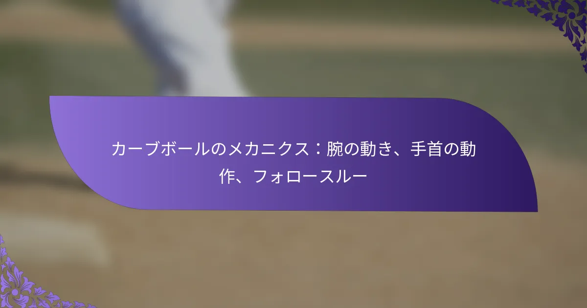 カーブボールのメカニクス：腕の動き、手首の動作、フォロースルー