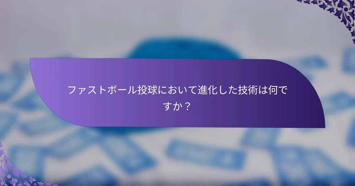 ファストボール投球において進化した技術は何ですか?