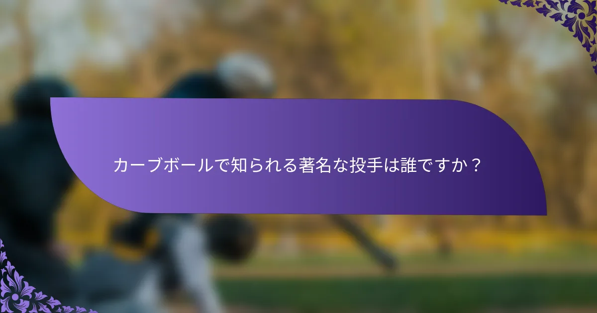カーブボールで知られる著名な投手は誰ですか？