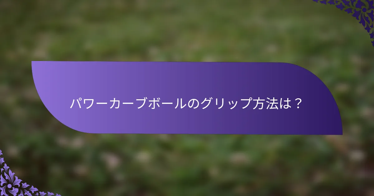 パワーカーブボールのグリップ方法は?