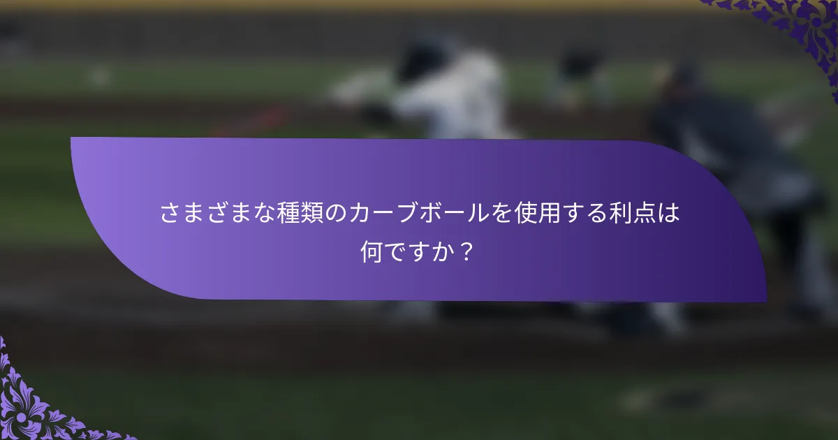 さまざまな種類のカーブボールを使用する利点は何ですか？