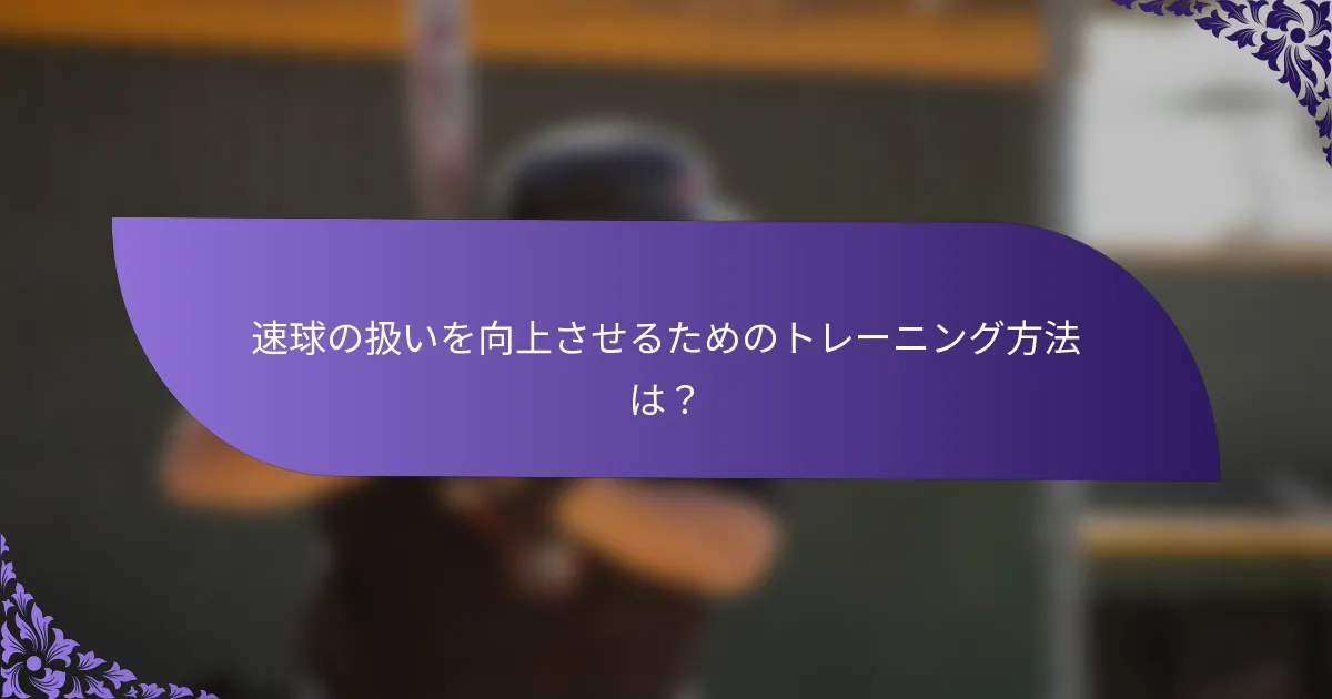 速球の扱いを向上させるためのトレーニング方法は?