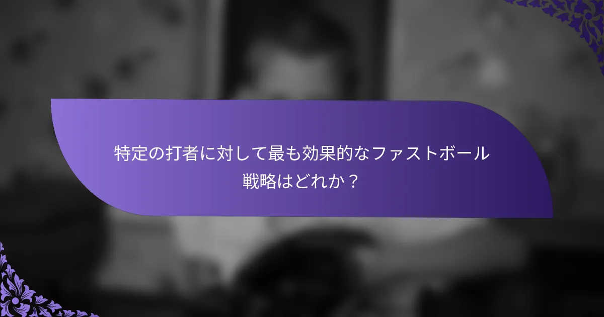 特定の打者に対して最も効果的なファストボール戦略はどれか?