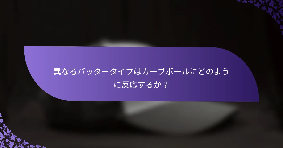 異なるバッタータイプはカーブボールにどのように反応するか?