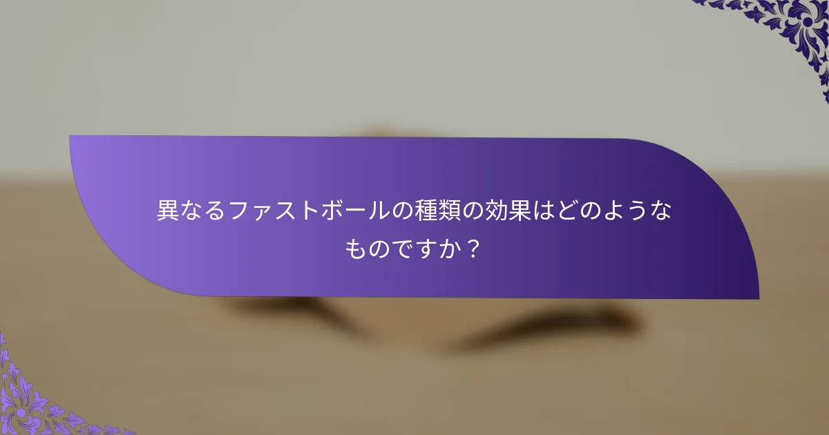 異なるファストボールの種類の効果はどのようなものですか？